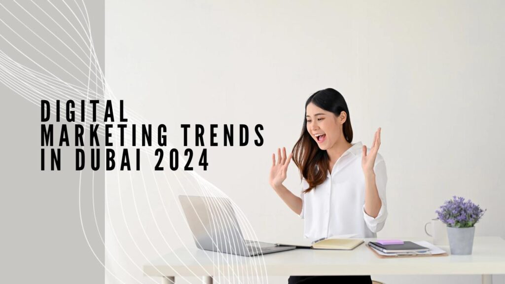 digital marketing trends in Dubai 2024