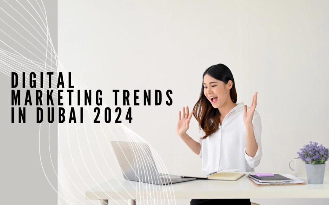 PREPARE FOR THE DIGITAL MARKETING TRENDS IN DUBAI 2024 ,THAT WILL SHOCK YOUR COMPETITORS